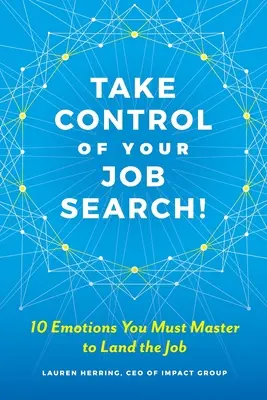 Prevezmite kontrolu nad hľadaním práce: 10 emócií, ktoré musíte ovládať, aby ste získali prácu - Take Control of Your Job Search: 10 Emotions You Must Master to Land the Job