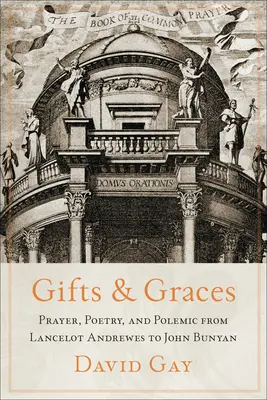Dary a milosti: Modlitba, poézia a polemika od Lancelota Andrewesa po Johna Bunyana - Gifts and Graces: Prayer, Poetry, and Polemic from Lancelot Andrewes to John Bunyan