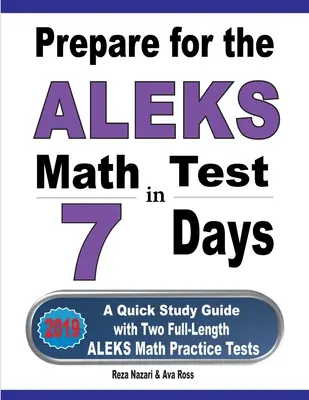 Pripravte sa na test z matematiky ALEKS za 7 dní: Rýchla študijná príručka s dvoma plnohodnotnými cvičnými testami z matematiky ALEKS - Prepare for the ALEKS Math Test in 7 Days: A Quick Study Guide with Two Full-Length ALEKS Math Practice Tests