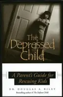 Depresívne dieťa: Príručka pre rodičov na záchranu detí - Depressed Child: A Parent's Guide for Rescusing Kids