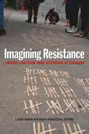 Imagining Resistance (Predstavovanie si odporu): Vizuálna kultúra a aktivizmus v Kanade - Imagining Resistance: Visual Culture and Activism in Canada