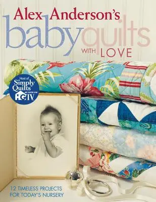 Detské quilty s Alexom Andersonom s láskou. 12 nadčasových projektov pre dnešné detské izby - tlač na požiadanie - Alex Anderson's Baby Quilts with Love. 12 Timeless Projects for Today's Nursery - Print on Demand Edition