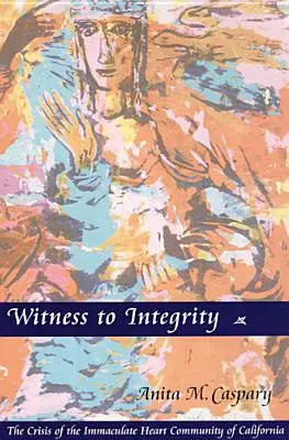 Svedok integrity: Kríza komunity Nepoškvrneného srdca v Kalifornii - Witness to Integrity: The Crisis of the Immaculate Heart Community of California