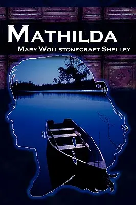 Mathilda: Frankenstein, alebo Matilda - Mathilda: Mary Shelley's Classic Novella Following Frankenstein, Aka Matilda