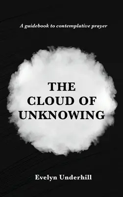 Oblak nevedomosti: Kniha o rozjímaní, ktoré sa nazýva Oblak nevedomosti, v ktorom je duša spojená s Bohom - The Cloud of Unknowing: A Book Of Contemplation The Which Is Called The Cloud Of Unknowing, In The Which A Soul Is Oned With God