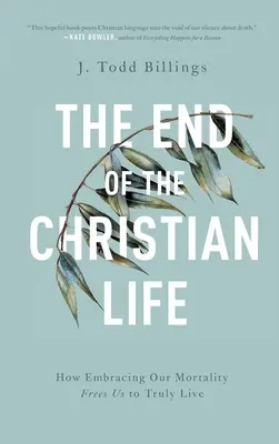 Koniec kresťanského života: Ako nás prijatie našej smrteľnosti oslobodzuje od skutočného života - The End of the Christian Life: How Embracing Our Mortality Frees Us to Truly Live