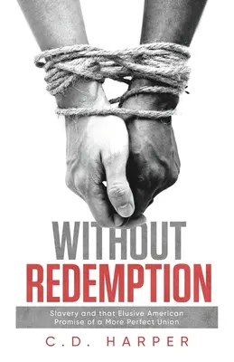 Bez vykúpenia: Otroctvo a ten nepolapiteľný americký prísľub dokonalejšej únie - Without Redemption: Slavery and that Elusive American Promise of a More Perfect Union