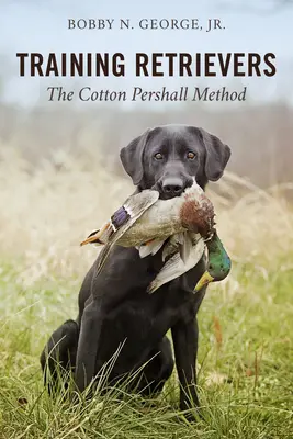 Výcvik retrieverov: Metóda Cotton Pershall - Training Retrievers: The Cotton Pershall Method