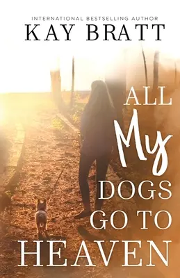 All (my) Dogs Go to Heaven: Záznamy našich domácich miláčikov z posmrtného života a sprievodca smútkom, ktorý vám pomôže prežiť - All (my) Dogs Go to Heaven: Signs from our Pets From the Afterlife and A Grief Guide to Get You Through