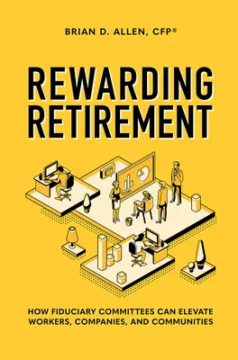 Odmeňovanie pri odchode do dôchodku: Ako môžu fiduciárne výbory pozdvihnúť pracovníkov, spoločnosti a komunity - Rewarding Retirement: How Fiduciary Committees Can Elevate Workers, Companies, and Communities