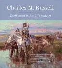 Charles M. Russell: Russell Russell: ženy v jeho živote a umení - Charles M. Russell: The Women in His Life and Art