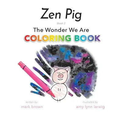 Zen Pig: Zázrak, ktorým sme Omaľovánky - Zen Pig: The Wonder We Are Coloring Book