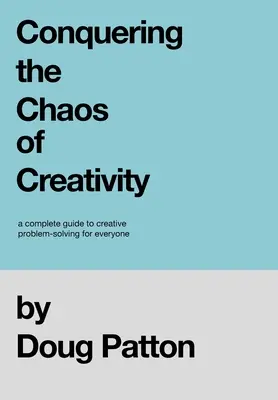Prekonávanie chaosu kreativity: Kompletný sprievodca tvorivým riešením problémov pre každého - Conquering the Chaos of Creativity: A complete guide to creative problem-solving for everyone
