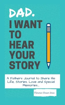 Otec, chcem počuť tvoj príbeh: Otcov denník na zdieľanie jeho života, príbehov, lásky a špeciálnych spomienok - Dad, I Want To Hear Your Story: A Fathers Journal To Share His Life, Stories, Love And Special Memories