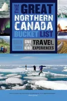 Veľký zoznam severnej Kanady: Jedinečné cestovateľské zážitky - The Great Northern Canada Bucket List: One-Of-A-Kind Travel Experiences