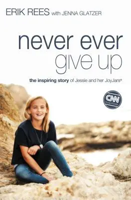 Nikdy sa nevzdávaj: inšpiratívny príbeh Jessie a jej nádob na radosť - Never Ever Give Up: The Inspiring Story of Jessie and Her JoyJars