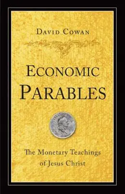 Ekonomické podobenstvá: Monetárne učenie Ježiša Krista - Economic Parables: The Monetary Teachings of Jesus Christ