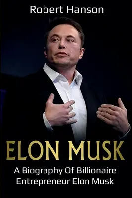 Elon Musk: Životopis miliardára a podnikateľa Elona Muska - Elon Musk: A Biography of Billionaire Entrepreneur Elon Musk