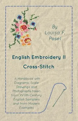 Anglická výšivka - II - Krížikový steh - Príručka so schémami, kresbami v mierkach a fotografiami z anglických vzorkovníkov zo 17. storočia a z - English Embroidery - II - Cross-Stitch - A Handbook with Diagrams, Scale Drawings and Photographs taken from XVIIth Century English Samplers and from