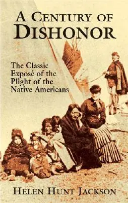 Storočie hanby: Klasické odhalenie osudu pôvodných obyvateľov Ameriky - A Century of Dishonor: The Classic Expos of the Plight of the Native Americans