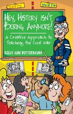 Hej, história už nie je nudná! Kreatívny prístup k vyučovaniu občianskej vojny - Hey, History Isn't Boring Anymore! A Creative Approach to Teaching the Civil War