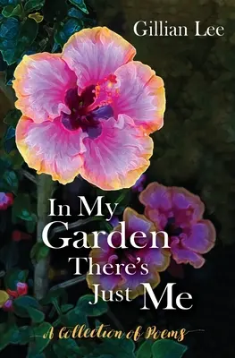 V mojej záhrade som len ja: Zbierka básní - In My Garden There's Just Me: A Collection of Poems