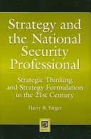 Stratégia a profesionál v oblasti národnej bezpečnosti: Strategické myslenie a formulácia stratégie v 21. storočí - Strategy and the National Security Professional: Strategic Thinking and Strategy Formulation in the 21st Century