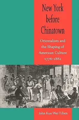 New York pred čínskou štvrťou: Orientalistika a formovanie americkej kultúry v rokoch 1776-1882 - New York Before Chinatown: Orientalism and the Shaping of American Culture, 1776-1882