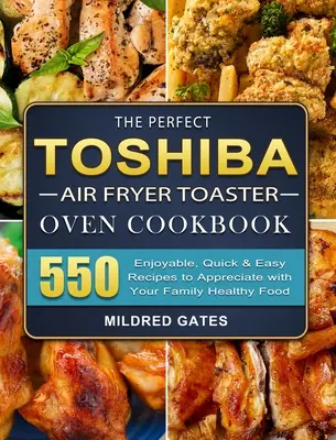 Dokonalá kuchárka pre hriankovače Toshiba Air Fryer: 550 príjemných, rýchlych a jednoduchých receptov, ktoré oceníte so svojou rodinou Zdravé jedlo - The Perfect Toshiba Air Fryer Toaster Oven Cookbook: 550 Enjoyable, Quick & Easy Recipes to Appreciate with Your Family Healthy Food
