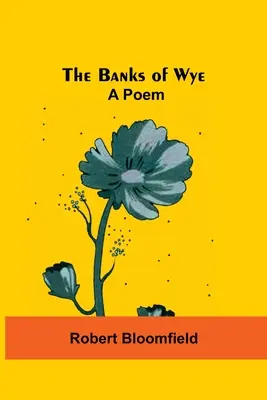 The Banks of Wye: Báseň - The Banks Of Wye: A Poem