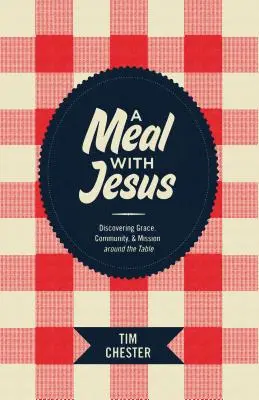 Jedlo s Ježišom: Ježišova večera: objavovanie milosti, spoločenstva a poslania pri stole - A Meal with Jesus: Discovering Grace, Community, & Mission Around the Table