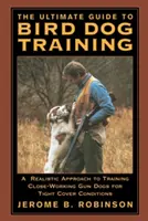 Konečný sprievodca výcvikom vtáčích psov: Realistický prístup k výcviku psov na prácu zblízka v podmienkach tesného krytia - The Ultimate Guide to Bird Dog Training: A Realistic Approach to Training Close-Working Gun Dogs for Tight Cover Conditions