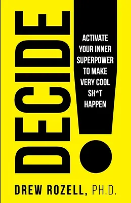 Rozhodni sa! Aktivujte svoju vnútornú superschopnosť, aby sa stali veľmi skvelé veci - Decide!: Activate Your Inner Superpower to Make Very Cool Sh*t Happen