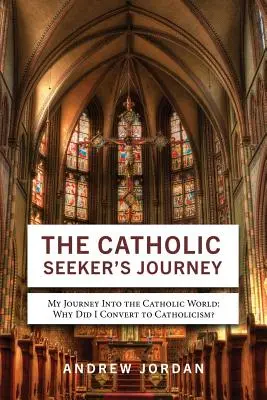 Cesta hľadajúceho katolíka: Moja cesta do katolíckeho sveta - The Catholic Seeker's Journey: My Journey Into the Catholic World
