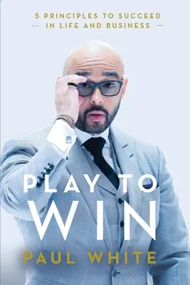 Hrajte, aby ste vyhrali: 5 zásad, ako uspieť v živote a podnikaní - Play to Win: 5 Principles to Succeed in Life and Business