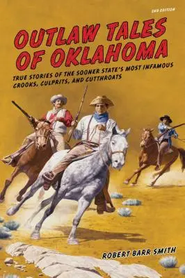 Príbehy zločincov z Oklahomy: Pravdivé príbehy najznámejších podvodníkov, zločincov a hrdlorezov štátu Sooner, druhé vydanie - Outlaw Tales of Oklahoma: True Stories Of The Sooner State's Most Infamous Crooks, Culprits, And Cutthroats, Second Edition
