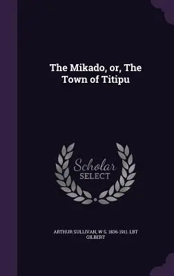 Mikado, alebo mesto Titipu - The Mikado, Or, the Town of Titipu