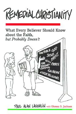 Nápravné kresťanstvo: Čo by mal každý veriaci vedieť o viere, ale pravdepodobne to nevie - Remedial Christianity: What Every Believer Should Know About the Faith, but Probably Doesn't