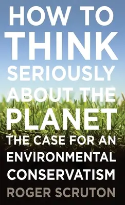 Ako vážne myslieť o planéte: Prípad pre environmentálny konzervativizmus - How to Think Seriously about the Planet: The Case for an Environmental Conservatism