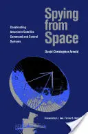 Špehovanie z vesmíru: Konštrukcia amerických satelitných riadiacich a kontrolných systémov - Spying from Space: Constructing America's Satellite Command and Control Systems
