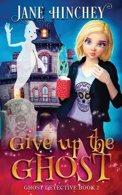 Vzdajte sa ducha: Paranormálna detektívna útulná záhada č. 2 - Give up the Ghost: A Ghost Detective Paranormal Cozy Mystery #2