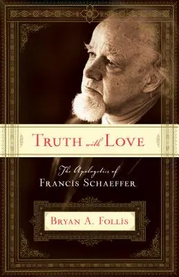 Pravda s láskou: Apologetika Francisa Schaeffera - Truth with Love: The Apologetics of Francis Schaeffer
