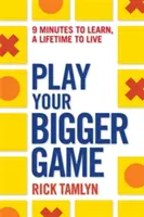 Hrajte svoju väčšiu hru: 9 minút na učenie, celý život na život - Play Your Bigger Game: 9 Minutes to Learn, a Lifetime to Live