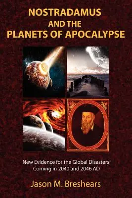 Nostradamus a planéty apokalypsy: Nové dôkazy o globálnych katastrofách, ktoré prídu v rokoch 2040 a 2046 n. l. - Nostradamus and the Planets of Apocalypse: New Evidence for the Global Disasters Coming in 2040 and 2046 AD