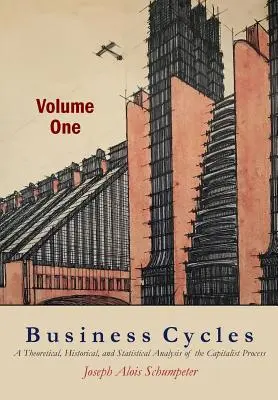 Podnikateľské cykly [prvý diel]: Teoretická, historická a štatistická analýza kapitalistického procesu - Business Cycles [Volume One]: A Theoretical, Historical, and Statistical Analysis of the Capitalist Process