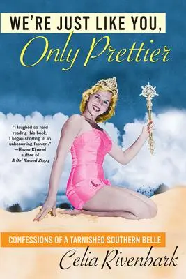 Sme ako vy, len krajšie: Vyznanie pošpinenej južanskej krásky - We're Just Like You, Only Prettier: Confessions of a Tarnished Southern Belle