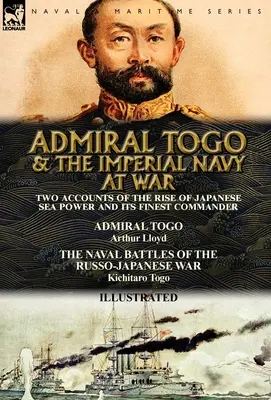 Admirál Togo a cisárske námorníctvo vo vojne: dve správy o vzostupe japonskej námornej moci a jej najlepšom veliteľovi - admirál Togo a námorné bitky - Admiral Togo and the Imperial Navy at War: Two Accounts of the Rise of Japanese Sea Power and its Finest Commander---Admiral Togo & The Naval Battles