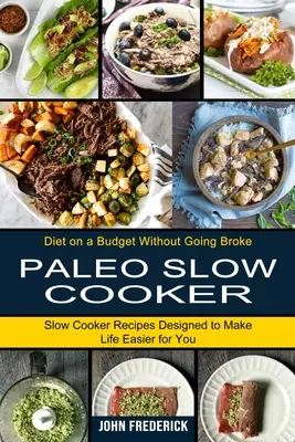 Paleo Slow Cooker (Paleo pomalé varenie): Recepty z pomalého variča, ktoré vám uľahčia život (Diéta s nízkym rozpočtom bez toho, aby ste prišli na mizinu) - Paleo Slow Cooker: Slow Cooker Recipes Designed to Make Life Easier for You (Diet on a Budget Without Going Broke)