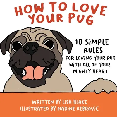Ako milovať svojho mopslíka: 10 jednoduchých pravidiel, ako milovať svojho mopslíka celým svojím mocným srdcom - How to Love Your Pug: 10 Simple Rules for Loving Your Pug with all of Your Mighty Heart