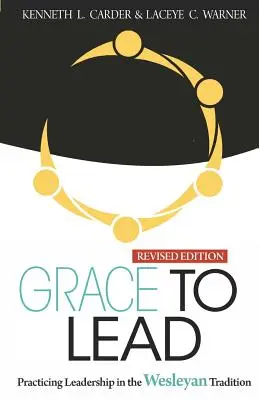 Milosť viesť: Vydanie: Praktizovanie vodcovstva vo wesleyánskej tradícii, revidované vydanie - Grace to Lead: Practicing Leadership in the Wesleyan Tradition, Revised Edition